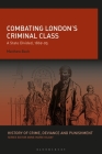 Combating London's Criminal Class: A State Divided, 1869-95 (History of Crime) Cover Image