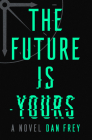 The Future Is Yours: A Novel By Dan Frey Cover Image