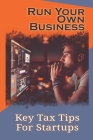 Run Your Own Business: Key Tax Tips For Startups: Save On Business Taxes Cover Image