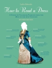 How to Read a Dress: A Guide to Changing Fashion from the 16th to the 21st Century By Lydia Edwards Cover Image