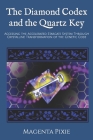 The Diamond Codex and the Quartz Key: Accessing the Accelerated Stargate System Through Crystalline Transformation of the Genetic Code By Magenta Pixie Cover Image