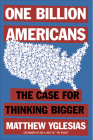 One Billion Americans: The Case for Thinking Bigger By Matthew Yglesias Cover Image