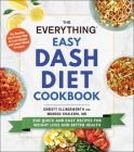 The Everything Easy DASH Diet Cookbook: 200 Quick and Easy Recipes for Weight Loss and Better Health (Everything®) Cover Image