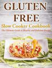 Gluten Free Slow Cooker Cookbook: The Ultimate Guide to Healthy and Delicious Recipes Cover Image