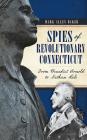 Spies of Revolutionary Connecticut: From Benedict Arnold to Nathan Hale By Mark Allen Baker Cover Image