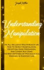 Understanding Manipulation: An All-Inclusive Walkthrough On How To Detect Manipulation, Deception, Dark Persuasion, And Covert Nlp Using The Best Cover Image