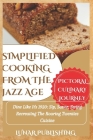 Simplified Cooking from the Jazz Age with Pictures: Dine Like It's 1920: Sip, Savor, Swing Recreating The Roaring Twenties Cuisine By Lunar Publishing Cover Image