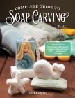 Complete Guide to Soap Carving: Tools, Techniques, and Tips Cover Image