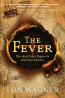 The Fever: The Most Fatal Plague in American History By Lon Wagner Cover Image