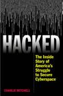 Hacked: The Inside Story of America's Struggle to Secure Cyberspace By Charlie Mitchell Cover Image