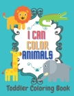 I Can Color Animals Toddler Coloring Book: Educational Coloring Pages For Boys, Girls, Preschool and Kindergarten Cover Image