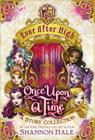 Ever After High: Once Upon a Time: A Story Collection By Shannon Hale Cover Image