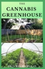 The Cannabis Greenhouse: Step by Step Guide To Growing Marijuana in A Greenhouse Cover Image
