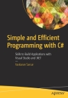 Simple and Efficient Programming with C#: Skills to Build Applications with Visual Studio and .Net Cover Image