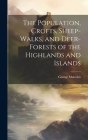 The Population, Crofts, Sheep-Walks, and Deer-Forests of the Highlands and Islands By George Malcolm Cover Image