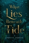 What Lies Beneath the Tide By Daphne Parker Cover Image