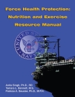 Force Health Protection: Nutrition and Exercise Resource Manual By Anita Singh, Tamara L. Bennett, Patricia a. Deuster Cover Image