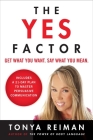 The Yes Factor: Get What You Want. Say What You Mean. By Tonya Reiman Cover Image
