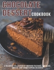 Chocolate Dessert Cookbook: A Decadent Collection of Morning Pastries, Nostalgic Sweet, And Showstopping Desserts By Samuel D. McDade Cover Image