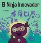 El Ninja Innovador: Un libro STEAM para niños sobre ideas e imaginación By Mary Nhin Cover Image