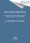 Selling America: How Lobbyists Get Rich Peddling Influence to Despots, Oligarchs, and Arms Dealers Cover Image