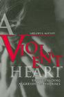 A Violent Heart: Understanding Aggressive Individuals By Gregory K. Moffatt Cover Image
