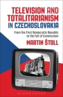 Television and Totalitarianism in Czechoslovakia: From the First Democratic Republic to the Fall of Communism By Martin Stoll Cover Image