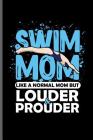 Swim Mom Like a normal Mom but Louder & Prouder: Swimming Sports Swimmer notebooks gift (6x9) Dot Grid notebook to write in Cover Image