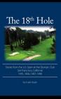 The 18th Hole: Stories from the U.S. Open at the Olympic Club, San Francisco, California 1955, 1966, 1987, 1998 By Frank Doyle Cover Image