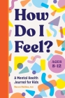 How Do I Feel?: A Mental Health Journal for Kids By Becca Heiden, PhD Cover Image