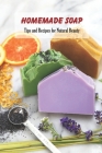 Homemade Soap: Tips and Recipes for Natural Beauty: How To Make Soap for Girls and Mom Cover Image