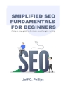 Smiplified SEO Fundamentals for Beginners: A step to step guide to dominate search engine ranking By Jeff Philips Cover Image