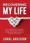 Recovering My Life: How I Decided Bariatric Surgery Was Right for Me, the Ups and Downs Through Transformational Weight Loss, and Why I Wo By Carol Rose Adkisson Cover Image