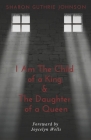 I Am The Child of A King & The Daughter of A Queen By Joycelyn Wells (Foreword by), Sharon Guthrie Johnson Cover Image