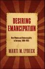 Desiring Emancipation: New Women and Homosexuality in Germany, 1890-1933 (Suny Series in Queer Politics and Cultures) By Marti M. Lybeck Cover Image
