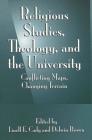 Religious Studies, Theology, and the University: Conflicting Maps, Changing Terrain Cover Image