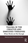 Trauma in the Creative and Embodied Therapies: When Words are Not Enough By Anna Chesner (Editor), Sissy Lykou (Editor) Cover Image