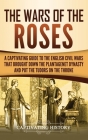 The Wars of the Roses: A Captivating Guide to the English Civil Wars That Brought down the Plantagenet Dynasty and Put the Tudors on the Thro By Captivating History Cover Image
