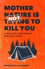 Mother Nature Is Not Trying to Kill You: A Wildlife & Bushcraft Survival Guide (Camping & Wilderness Skills, Natural Disasters) Cover Image
