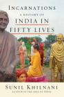Incarnations: A History of India in Fifty Lives By Sunil Khilnani Cover Image