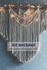 DIY Macrame: Macramé Guideline and Demonstration for Women: Macrame for Mom, Mother's Day Gift, Gift for Mom Cover Image