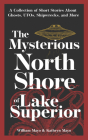 The Mysterious North Shore of Lake Superior: A Collection of Short Stories about Ghosts, Ufos, Shipwrecks, and More Cover Image