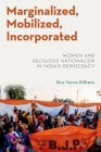 Marginalized, Mobilized, Incorporated: Women and Religious Nationalism in Indian Democracy (Modern South Asia) By Rina Verma Williams Cover Image