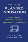 Achieving Planned Innovation: A Proven System for Creating Successful New Products and Services By Thomas W. Butler (With), Frank R. Bacon Cover Image