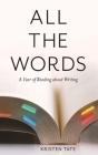 All the Words: A Year of Reading About Writing Cover Image