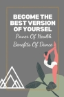 Become The Best Version Of Yoursel: Power Of Health Benefits Of Dance: Ways To Deepen Your Spiritual Growth By Tesha Senemounnarat Cover Image