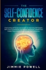 The Self-Confidence Creator: Overcoming self-doubt and worries by Improving Self-Esteem, Self-Love & Compassion, and Mindful Awareness. Unleash You Cover Image