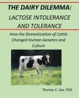 The Dairy Dilemma: Lactose Intolerance and Tolerance: How the Domestication of Cattle Changed Human Genetics and Culture By Thomas Everett Sox Cover Image