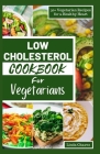 Low Cholesterol Cookbook for Vegetarians: 50+ Vegetarian Recipes for a Healthy Heart By Linda Chavez Cover Image