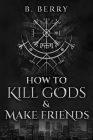 How To Kill Gods & Make Friends By B. Berry Cover Image